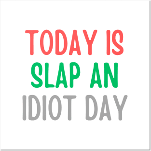 Today Is Slap An Idiot Day Posters and Art